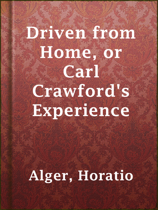 Title details for Driven from Home, or Carl Crawford's Experience by Horatio Alger - Available